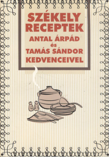 Székely receptek - Antal Árpád és Tamás Sándor kedvenceivel