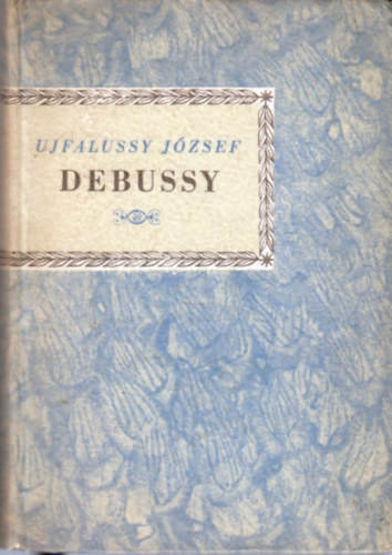 Ujfalussy Jzsef - Achille-Claude Debussy (Kis zenei knyvtr)