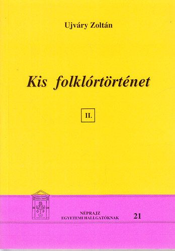 Ujvry Zoltn - Kis folklrtrtnet II. (Nprajz egyetemi hallgatknak 21.)