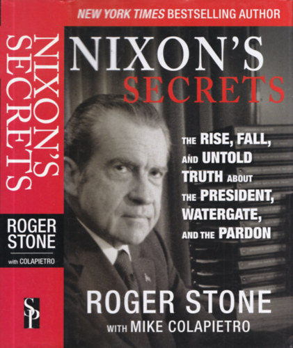 Roger Stone - Nixon's Secrets (The Rise, Fall and Untold Truth about the President, Watergate, and the Pardon)