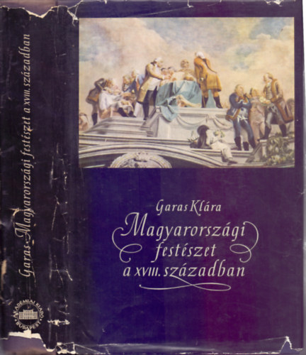 Garas Klra - Magyarorszgi festszet  a XVIII. szzadban (Magyarorszgi barokk festszet II.)