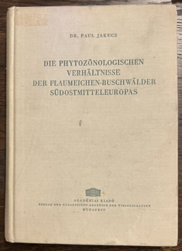 Dr. Paul Jakucs - Die phytoz�nologischen Verh�ltnisse der Flaumeichen-Buschw�lder S�dostmitteleuropas