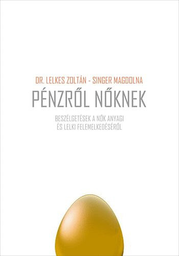 dr. Lelkes Zoltn; Singer Magdolna - Pnzrl nknek - Beszlgetsek a nk anyagi s lelki felemelkedsrl