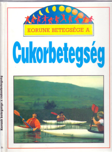 Szerk.: �cs D�ra; V�r Katalin Barbara Taylor - Korunk betegs�ge a cukorbetegs�g (Mi a cukorbetegs�g?; A cukorbetegs�g jellemz�i; Kezel�s; Hogyan �lj�nk cukorbetegs�gk�nt?; Gondoskodjunk test�nkr�l)
