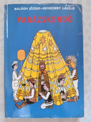 Balogh J�zsef, Eszterg�lyos Jen�  Devecsery L�szl� (szerk.), Bicz� Antal (ill.) - Var�zskend� - Mesej�t�kok nagycsoportosokt�l - az �ltal�nos iskol�k 8. o.-ig (Bicz� Antal rajzaival)