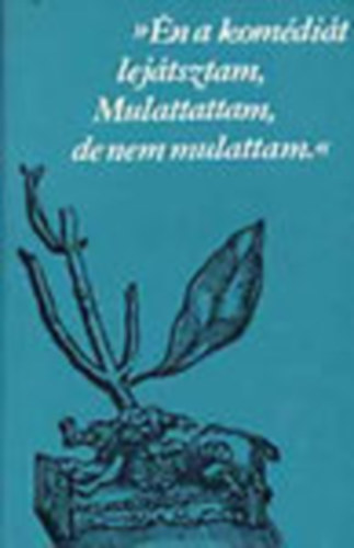 "Én a komédiát lejátsztam, Mulattattam, de nem mulattam"