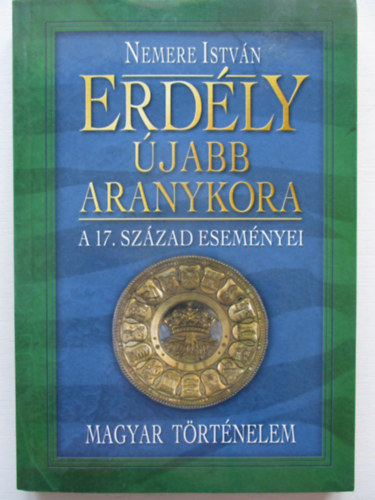 Nemere István - Erdély újabb aranykora: a 17. század eseményei
