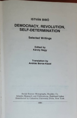 Dr. Nagy Kroly, Andrs Boros-Kazai Bib Istvn - Democracy, revolution, self determination- Demokrcia, forradalom, nrendelkezs (angol nyelven)