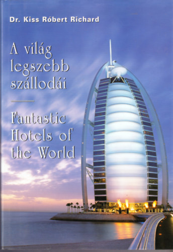 Dr. Kiss Rbert Richrd - A vilg legszebb szllodi - Fantastic Hotels of the World - (ktnyelv)