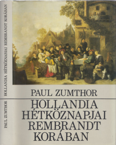 Paul Zumthor - Hollandia hétköznapjai Rembrandt korában