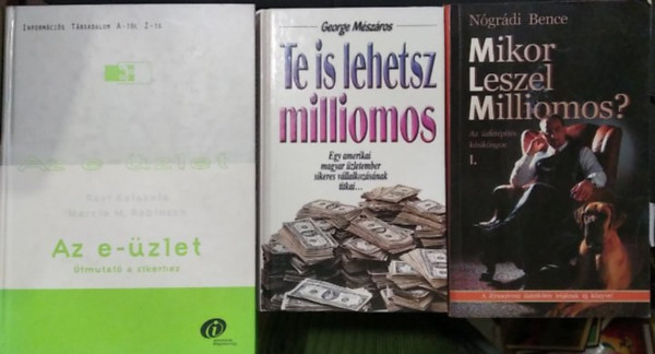 George M�sz�ros, Ravi Kalakota, Marcia M. Robinson N�gr�di Bence - 3 db m�, �zleti: Az e-�zlet - �tmutat� a sikerhez+ Te is lehetsz milliomos+ Mikor Leszel Milliomos? I.