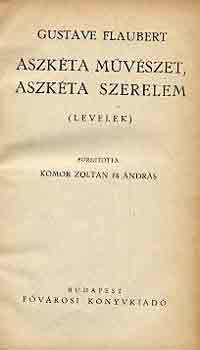 Gustave Flaubert - Aszkta mvszet, aszkta szerelem (levelek)