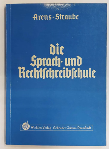 Waldemar Straube Eberhard Arens - Die Sprach- und Rechtschreibschule - ein Arbeits- und bungsbuch (A nyelvi s helyesrsi iskola - munka- s gyakorlfzet nmet nyelven)