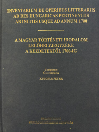 Kulcsr Pter (sszelltotta) - A magyar trtneti irodalom lelhelyjegyzke a kezdetektl 1700-ig
