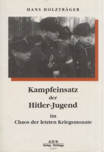 Hans Holztrger - Kampfeinsatz der Hitler-Jugend im Chaos der letzten Kriegsmonate