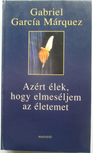 Gabriel Garca Mrquez - Azrt lek, hogy elmesljem az letemet