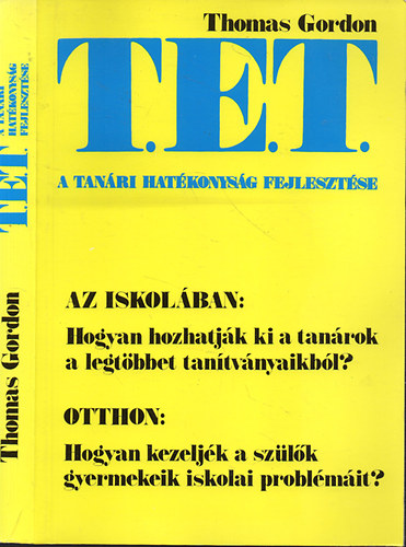 Thomas Gordon - T.E.T. - A tanári hatékonyság fejlesztése - A T. E. T.-módszer Az iskolában: Hogyan hozhatják ki a tanárok a legtöbbet tanítványaikból? Otthon: Hogyan kezeljék a szülők gyermekeik iskolai problémáit?