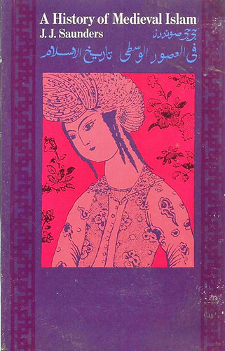 John Joseph Saunders - A History of Medieval Islam