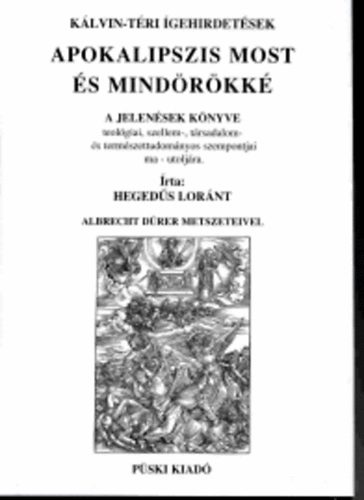 Hegeds Lrnt - Apokalipszis most s mindrkk - A jelensek knyve - teolgiai, trsadalom-, s termszettudomnyos szempontjai ma - utoljra