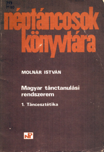 Molnr Istvn - Magyar tnctanulsi rendszerem - I. Tnceszttika (Nptncosok knyvtra)