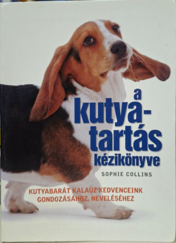 Sophie Collins - A kutya tart�s k�zik�nyve - kuty�k viselked�se, kiv�laszt�sa, gondoz�sa, tan�t�s,
