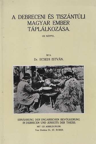 Ecsedi István dr. - A debreceni és tiszántúli magyar ember táplálkozása (hasonmás kiadás)