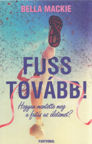 Bella Mackie - Fuss tov�bb! - Hogyan mentette meg a fut�s az �letemet?