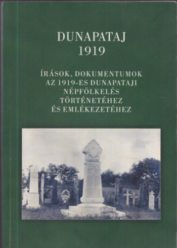 Schill Tam�s Kiss Gy. Csaba - Dunapataj 1919 - �r�sok, dokumentumok az 191-es dunapataji n�pf�lkel�s t�rt�net�hez �s eml�kezet�hez (2� dedik�lt)