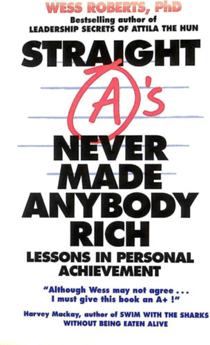 Wess Roberts - Straight A's Never Made Anybody Rich: Lessons in Personal Achievement