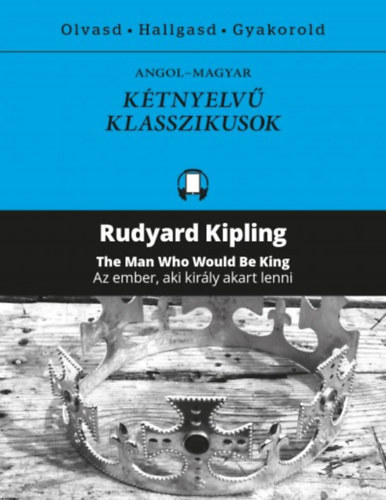 Rudyard Kipling - Az ember, aki király akart lenni / The Man Who Would Be King - Kétnyelvű klasszikusok