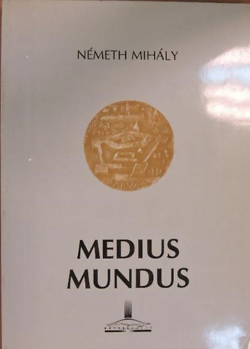 N�meth Mih�ly - Medius Mundus (A vil�g k�zepe)