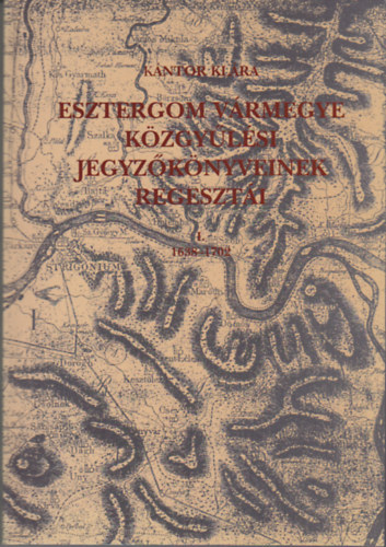 Kntor Klra - Esztergom vrmegye kzgylsi jegyzknyveinek regeszti I. 1638-1702