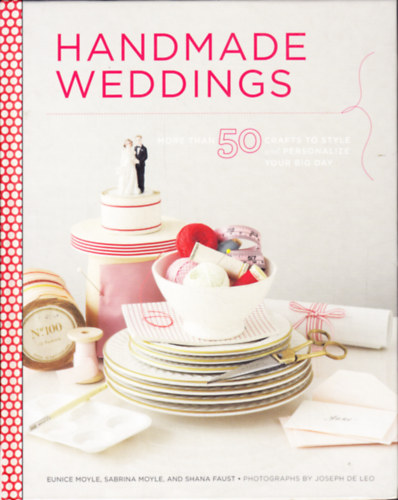 Handmade Weddings: More Than 50 Crafts to Personalize Your Big Day