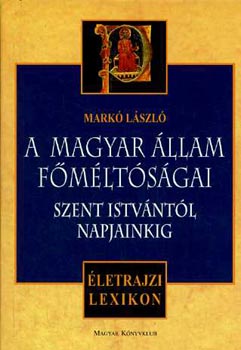 Mark Lszl - A magyar llam fmltsgai - Szent Istvntl napjainkig