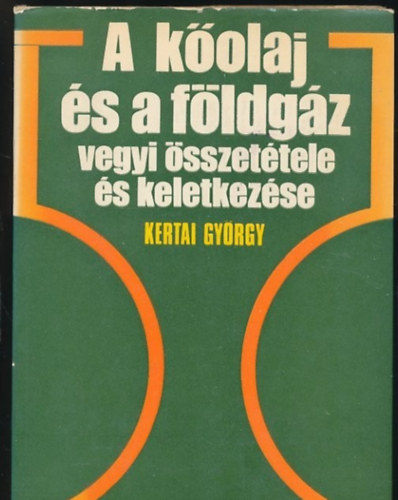 Kertai György - A Kőolaj És A Földgáz Vegyi Összetétele És Keletkezése