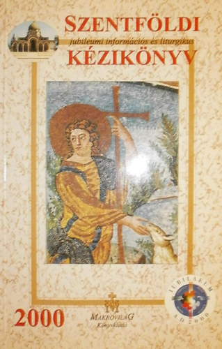 Madari Gyula  (szerk.) - Szentf�ldi jubileumi inform�ci�s �s liturgikus k�zik�nyv 2000