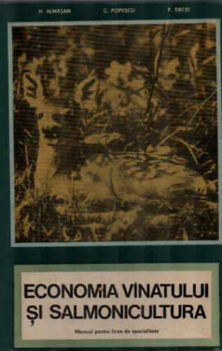 H. Almasan-C. Popescu-P. Decei. - Economia Vinatului Si Salmonicultura. - Vadászgazdaságtan és lazackultúra. - (Ritka Román kiadvány.)