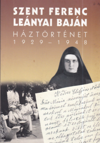 Merk Zsuzsa  Rapcs�nyi L�szl� (szerkeszt�k) - Szent Ferenc le�nyai Baj�n. H�zt�rt�net 1929-1948.
