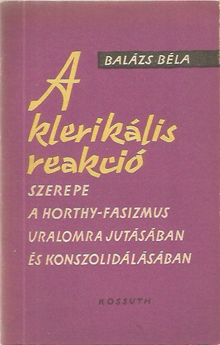 A klerik�lis reakci� szerepe a Horthy-fasizmus uralomrajut�s�ban �s konszolid�l�s�ban