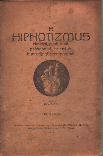Tower V. - A hipnotizmus elmleti, gyakorlati, pedaggiai , orvosi s bntetjogi szempontbl