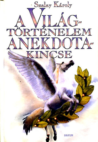 Szalay K�roly - A vil�gt�rt�nelem anekdotakincse