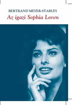 Bertrand Meyer-Stabley - Az igazi Sophia Loren