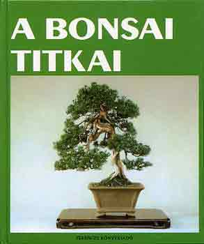 FORDT Nemnyi Andrs - A bonsai titkai (The Essentials of Bonsai) - Bonsaistlusok / A bonsai mint eszttikum / A bonsai nevelse, gondozsa, alaktsa / Gyakorlati tancsok