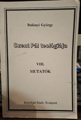 Bul�nyi Gy�rgy - Szent P�l teol�gi�ja VIII. Mutat�k