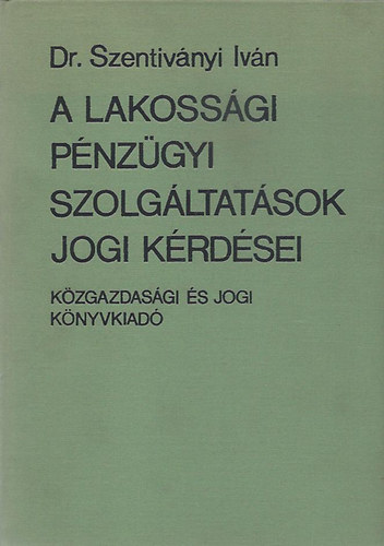 Dr. Szentivnyi Ivn - A lakossgi pnzgyi szolgltatsok jogi krdsei