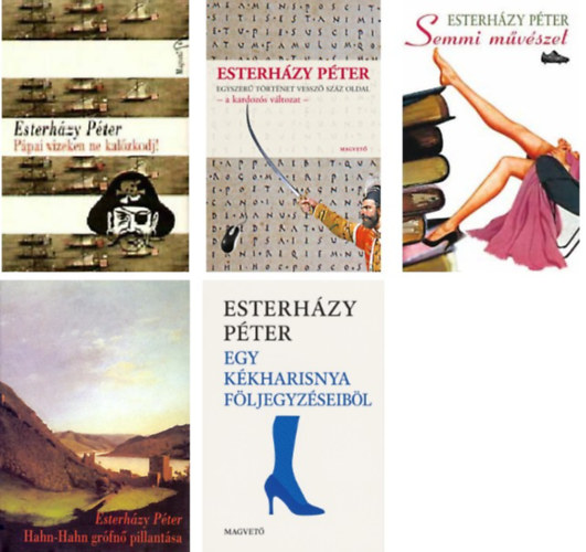 Eszterh�zy P�ter - P�pai vizeken ne kal�zkodj+Hahn-Hahn gr�fn� pillant�sa+Ki szavatol a lady boldogs�g��rt?+Egy k�kharisnya f�ljegyz�seib�l+Egyszer� t�rt�net vessz� sz�z oldal-a kardoz�s v�ltozat-+Semmi m�v�szet-" 6 db Eszterh�zy P�ter m�"