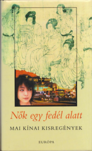 Zombory Kl�ra  (szerk.) - N�k egy fed�l alatt - Mai k�nai kisreg�nyek