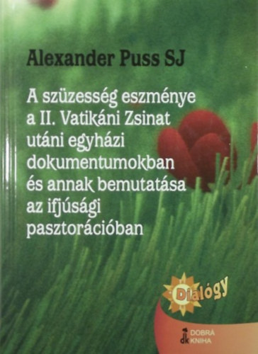 Alexander Th. Dr. Phd. Puss Sj - A sz�zess�g eszm�nye a II. Vatik�ni Zsinat ut�ni egyh�zi dokumentumokban - �s annak bemutat�sa az ifj�s�gi pasztor�ci�ban