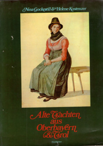 Helena Kostenzer Nina Gockerell - Alte Trachten aus Oberbayern und Tirol