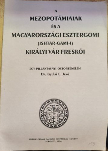 Dr. Gyulai E. Jen� - A mezopot�miaiak �s a magyarorsz�gi esztergomi (ishtar-gami-i) kir�lyi v�r fresk�i (reprint)